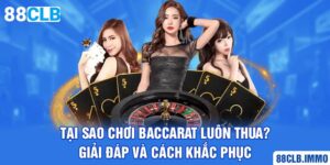 tai-sao-choi-baccarat-luon-thua-giai-dap-va-cach-khac-phuc