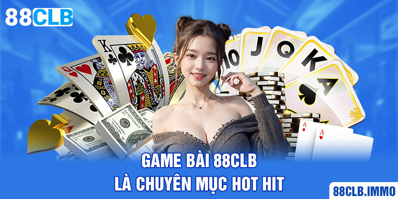 game-bai-88clb-la-chuyen-muc-hot-hit