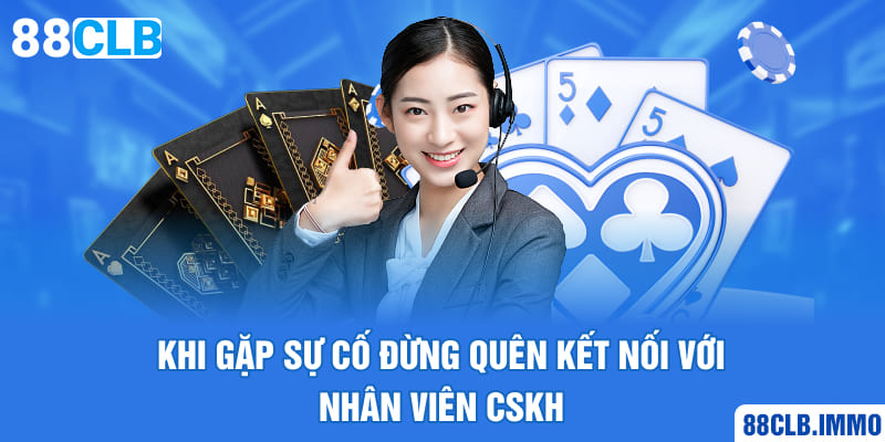 khi-gap-su-co-dung-quen-ket-noi-voi-nhan-vien-cskh