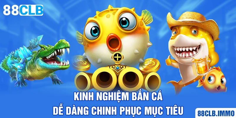 kinh-nghiem-ban-ca-de-dang-chinh-phuc-muc-tieu